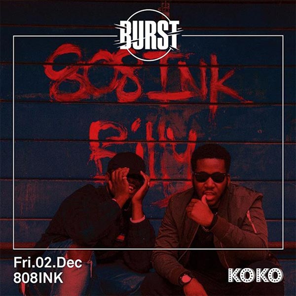 BURST w/ 808INK at KOKO on Friday 2nd December 2016