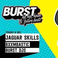 BURST w/ Jaguar Skills at KOKO on Friday 8th December 2017