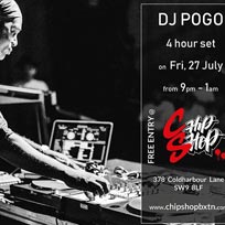 DJ Pogo at Chip Shop BXTN on Friday 27th July 2018