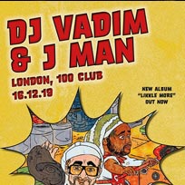 DJ Vadim + J Man at 100 Club on Monday 16th December 2019