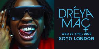 Dreya Mac at XOYO on Wednesday 27th April 2022