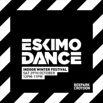Eskimo Dance Indoor Festival at Boxpark Croydon on Saturday 29th October 2016