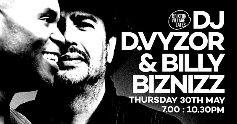 DJ D.Vyzor & Billy Biznizz at Brixton Village on Thu 30th May 2019 Flyer
